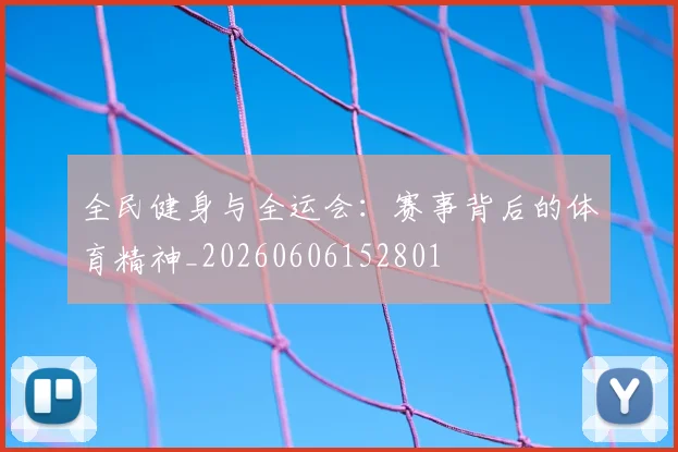 全民健身与全运会:赛事背后的体育精神_20260606152801