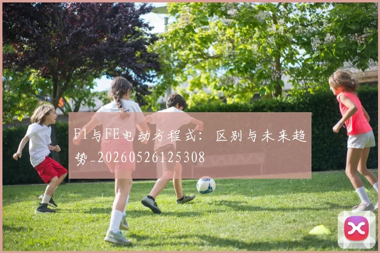 F1与FE电动方程式：区别与未来趋势_20260526125308