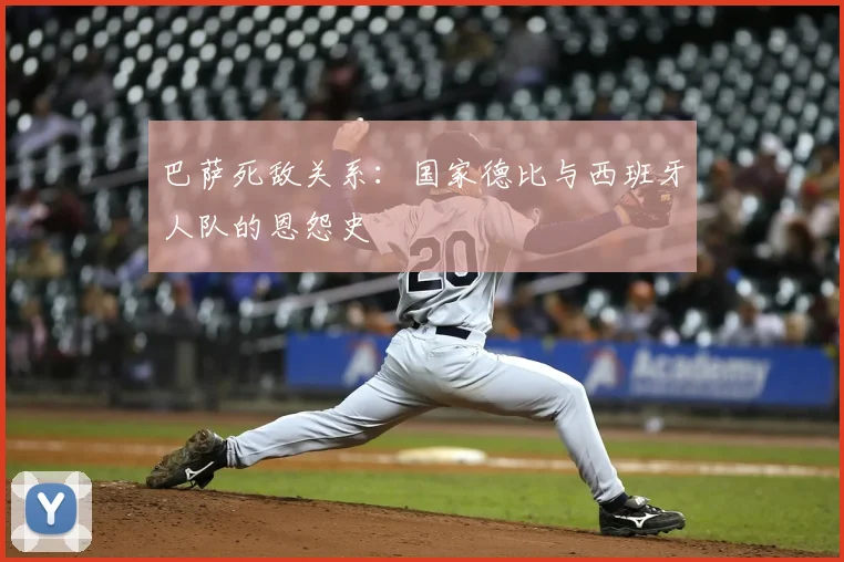 巴萨死敌关系:国家德比与西班牙人队的恩怨史